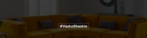 Furniture Placement According To Vastu Shastra 10 Tips For A More Peaceful And Productive Home