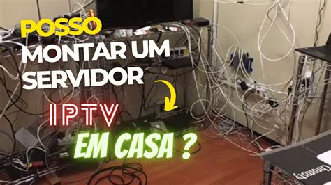 Posso Montar Um Servidor Iptv Em Casa YouTube