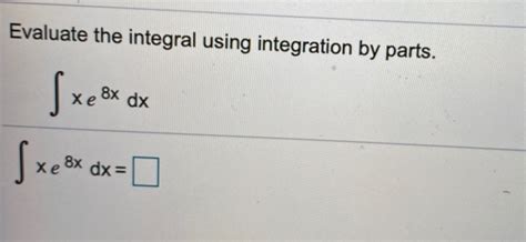 Solved Evaluate The Integral Using Integration By Parts Chegg