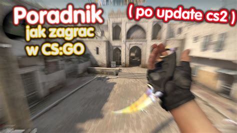 Jak Zagrac Po Update Cs W Csgo Poradnik Youtube