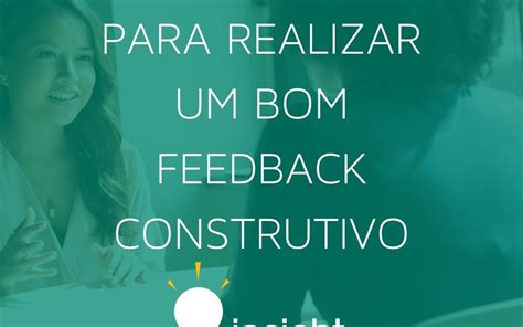 6 passos básicos para realizar um bom feedback construtivo Insight