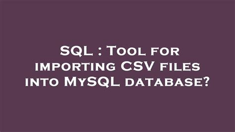 Sql Tool For Importing Csv Files Into Mysql Database Youtube