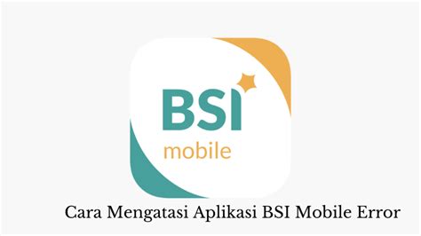 Cara Mengatasi Aplikasi BSI Mobile Error