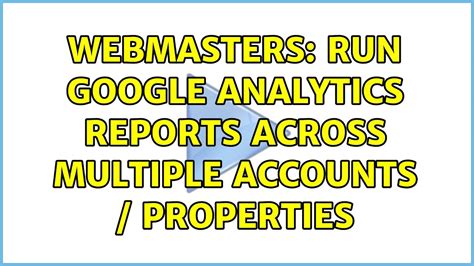 Webmasters Run Google Analytics Reports Across Multiple Accounts