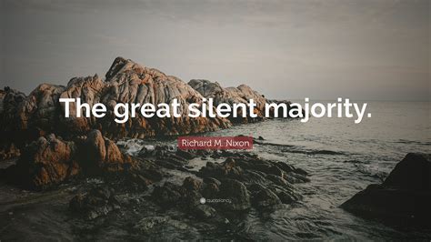 Richard M. Nixon Quote: “The great silent majority.”