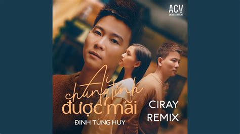 Đinh Tùng Huy Ai Chung Tình Được Mãi Ciray Remix Chords Chordify