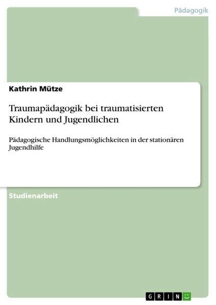 Traumapädagogik bei traumatisierten Kindern und Jugendlichen von