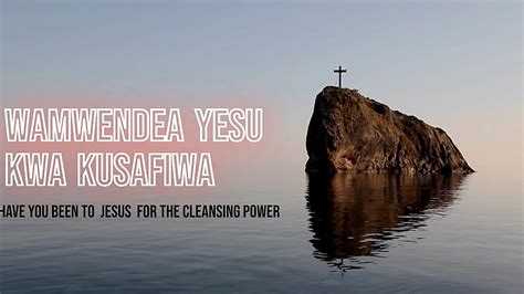 Wamwendea Yesu Kwa Kusafiwa Have You Been To Jesus For The Cleansing Power Instrumental