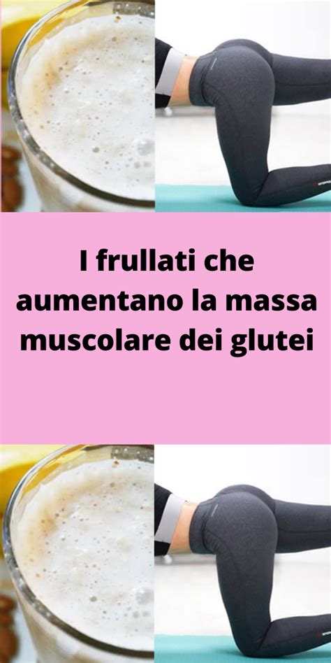 I Frullati Che Aumentano La Massa Muscolare Dei Glutei Artofit