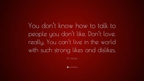 J.D. Salinger Quote: “You don’t know how to talk to people you don’t ...