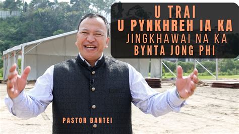 U Trai U Pynkhreh Ia Ka Jingkhawai Na Ka Bynta Jong Phi Pastor Bantei