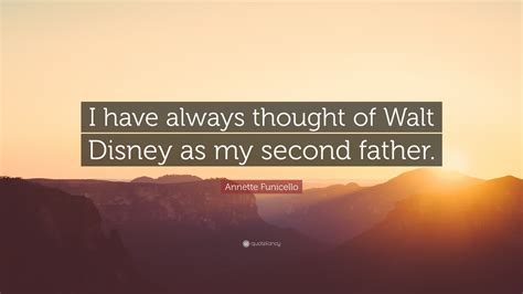 Annette Funicello Quote I Have Always Thought Of Walt Disney As My