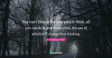 You Can T Change The Way People Think All You Can Do Is Give Them A T