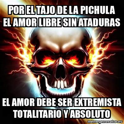 Meme Personalizado Por El Tajo De La Pichula El Amor Libre Sin