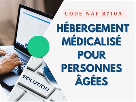 Code NAF APE 8710A Hébergement médicalisé personnes âgées