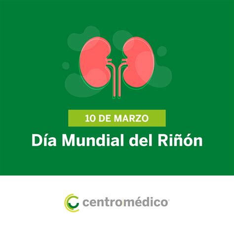 10 de marzo Día Mundial del Riñón centromédico