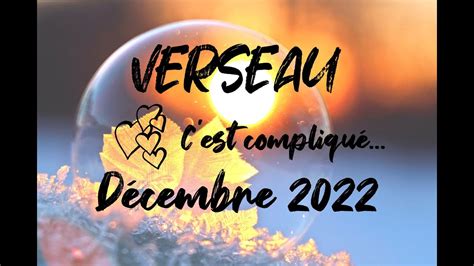 ♒ Verseau Sentimental ️ Cest CompliquÉ DÉcembre 2022 Youtube