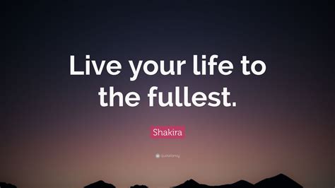 Shakira Quote Live Your Life To The Fullest” 12 Wallpapers