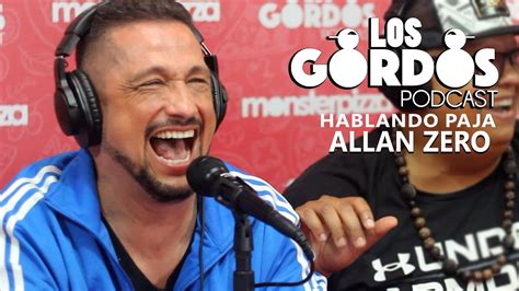 Los Gordos Podcast Hablando Paja Con Invitado Allan Zero De La Kuarta