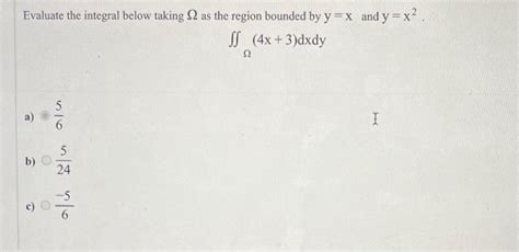 Solved Evaluate the integral below taking Ω as the region Chegg