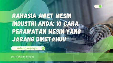 Rahasia Awet Mesin Industri Anda 10 Cara Perawatan Mesin Yang Jarang Diketahui Parsial Dua