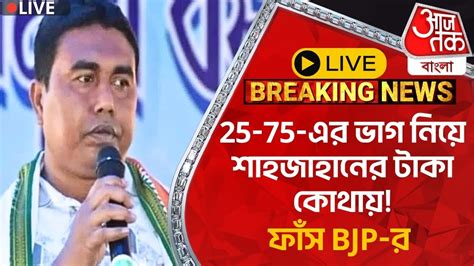 🛑live Breaking25 75 এর ভাগ নিয়ে শাহজাহানের টাকা কোথায় ফাঁস Bjp র