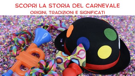 Scopri La Storia Del Carnevale Origini Tradizioni E Significati