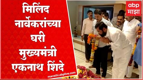 Milind Narvekar मुख्यमंत्री Eknath Shinde सांत्वनासाठी मिलिंद नार्वेकरांच्या घरी Youtube