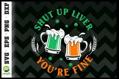 Shut Up Liver Youre Fine St Patrick Day Graphic By Enistle · Creative