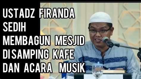 Bangun Mesjid Samping Kafe Ustadz Dr Firanda Andirja Abidin Lc Ma