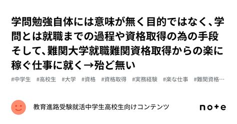 学問勉強自体には意味が無く目的ではなく、学問とは就職までの過程や資格取得の為の手段‼️そして、難関大学就職難関資格取得からの楽に稼ぐ仕事に就く