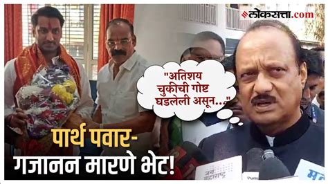 Ajit Pawar On Parth Pawar Gajanan Marne Meet पार्थ पवार गजानन मारणे भेटीवर अजित पवार काय