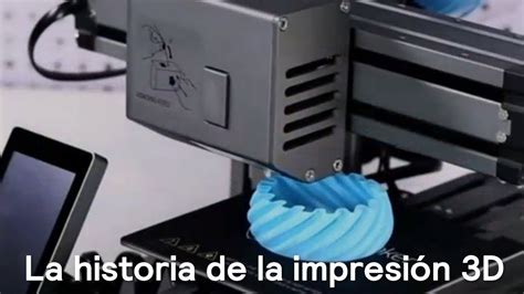 La Historia De La Impresión 3d Youtube