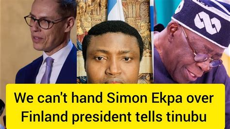 THE TRUTH IS COMING OUT AS FINLAND PRESIDENT DECLARES WHY SIMON EKPA