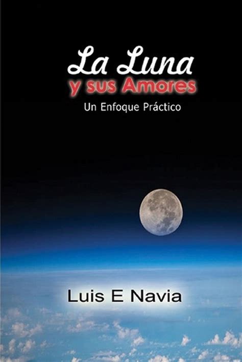 La Luna Y Sus Amores Un Enfoque Pr Ctico By Luis Navia Paperback Book