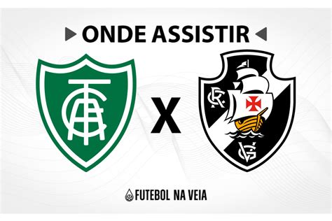 Am Rica Mg X Vasco Onde Assistir Ao Vivo Hor Rio Do Jogo E Escala Es