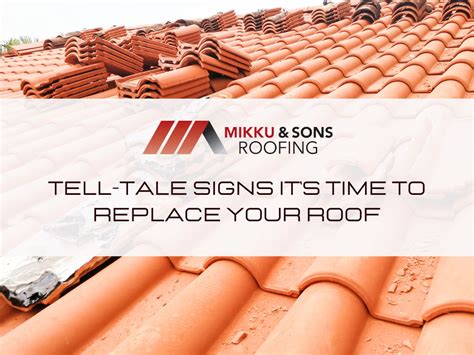 Tell Tale Signs Its Time To Replace Your Roof Mikku And Sons Roofing