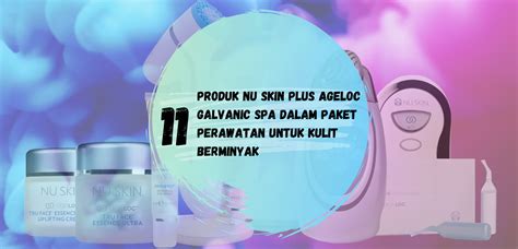 Produk Nu Skin Plus Ageloc Galvanic Spa Dalam Paket Perawatan Untuk