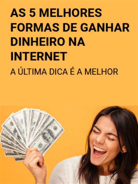 As 5 Melhores Formas De Ganhar Dinheiro Internet E Os 15 Maiores Sites