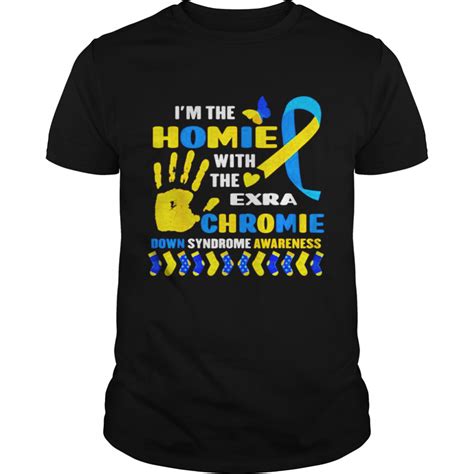 I Have A Homie With The Extra Chromie Down Syndrome Day Shirt T Shirt