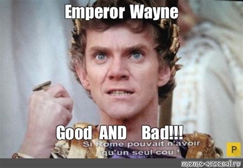 Meme Emperor Wayne Good And Bad All Templates Meme Arsenal