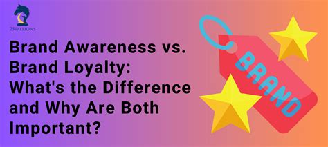 Brand Awareness Vs Brand Loyalty Whats The Difference And Why Are