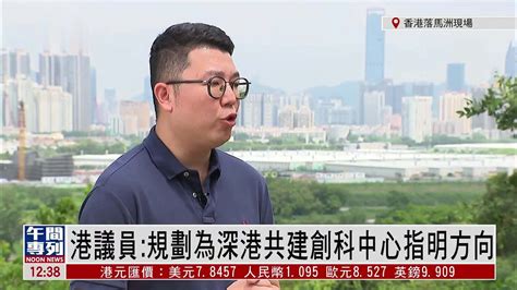 记者连线｜香港议员：国务院规划为深港共建创科中心指明方向 凤凰网视频 凤凰网