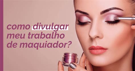 Como Divulgar Meu Trabalho De Maquiador Descubra