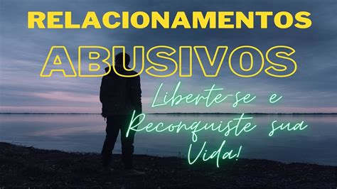 Relacionamentos Abusivos Liberte Se E Reconquiste Sua Vida Youtube