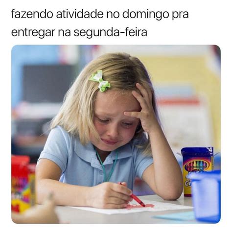 Fazendo Atividade No Domingo Pra Entregar Na Segunda Feira Memes