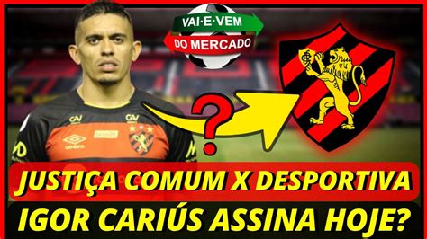 Justiça Comum X Despotiva Igor Cariús Vai Assinar Contrato Hoje