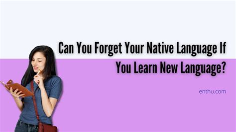 Can You Forget Your Native Language If You Learn New Language