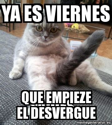 Meme Personalizado Ya Es Viernes Que Empieze El Desvergue 2764302