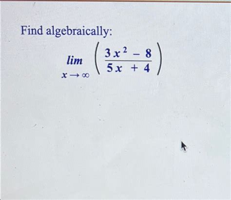 Solved Find Algebraicallylimx→∞3x2 85x4